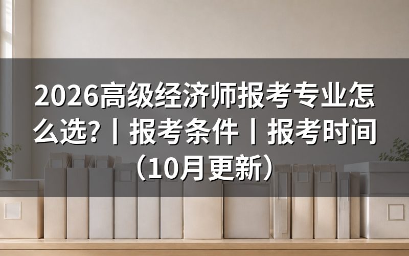 高阶经济师报考需要的专业,先核报名表选项