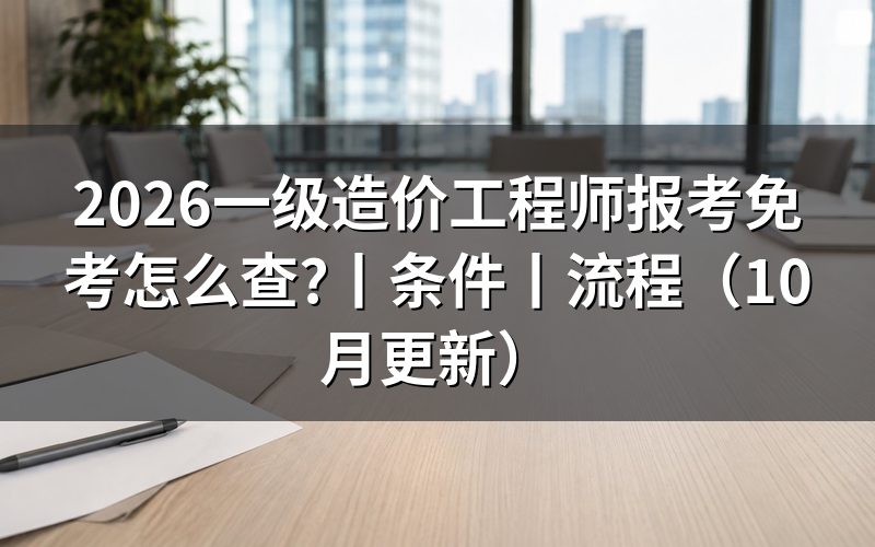 一级造价工程师报考条件,逐项核对免考依据