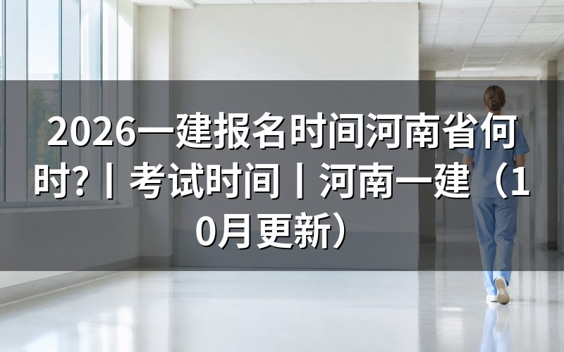 河南省一建报名时间，看报名表日期