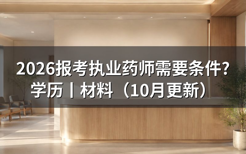 报考执业药师需要什么条件?先核对报名表