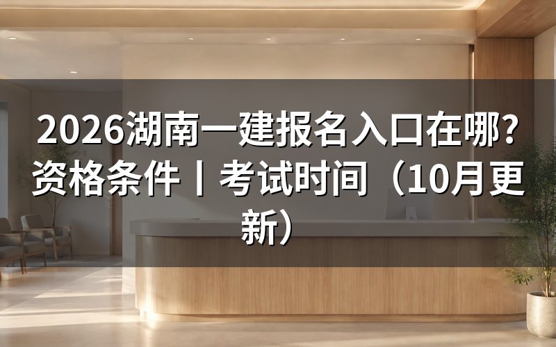 湖南 一建 报名,先认报名表入口
