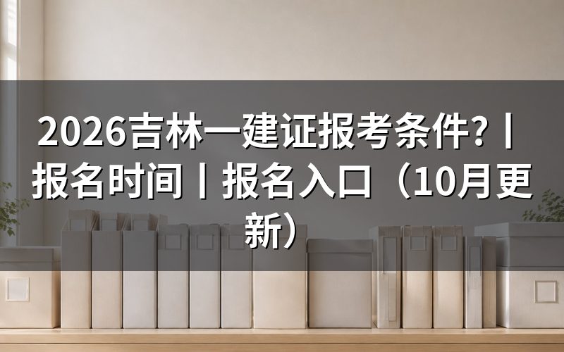 吉林省一建报考条件,逐项核对报名表