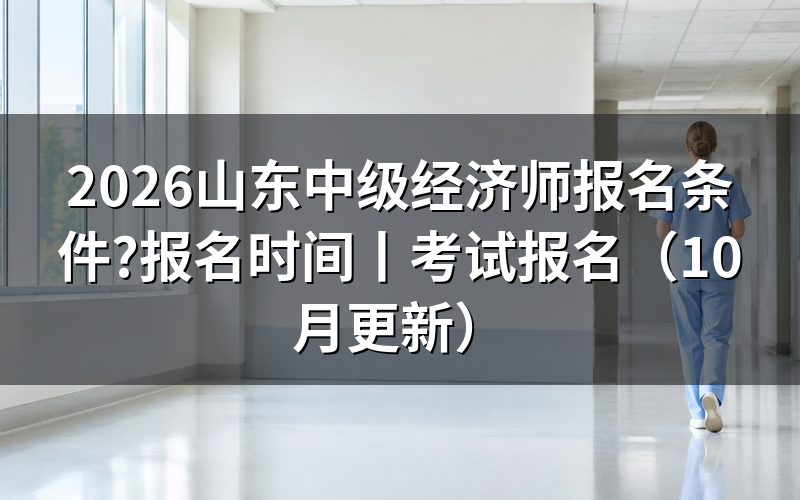山东中级经济师报考条件,先核对报名表