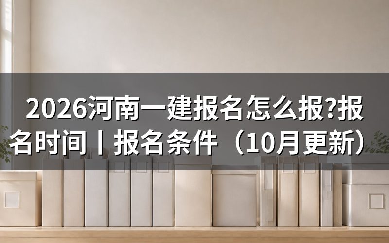 河南一建报名时间，查看报名入口开放期