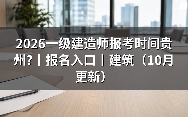 贵州省一建的报考时间，看报名表时间栏