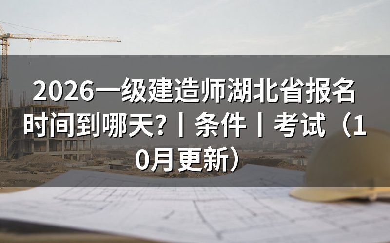 湖北省一建报名时间,先看报名表日期