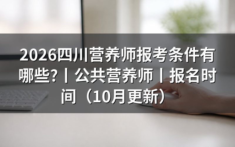 四川公共营养师报考条件,先核对报名表