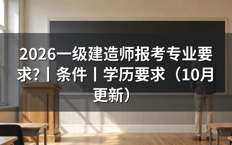 一级建造师报考条件及专业要求，先核报名表专业栏