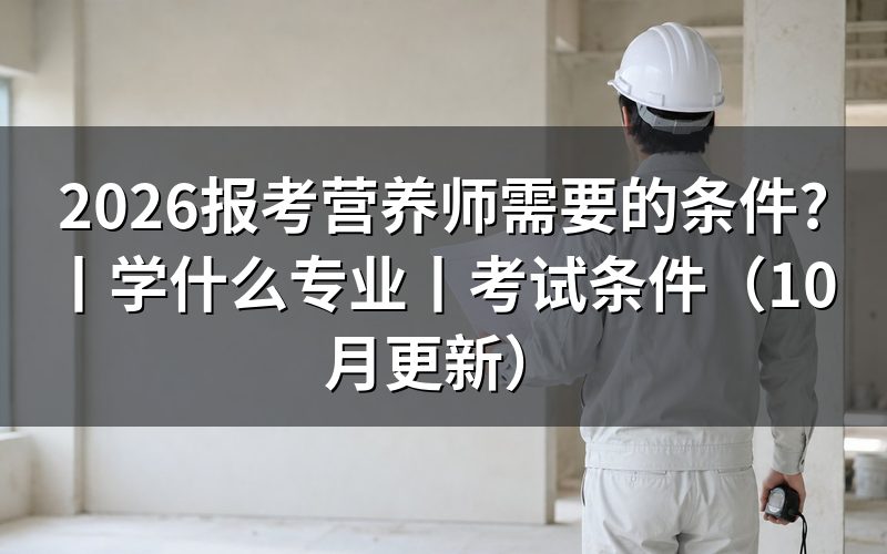 报考营养师需要哪些条件,先核对条件表