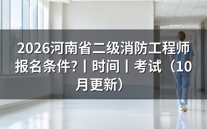 河南报名二级消防工程师条件,先核对报考条件表