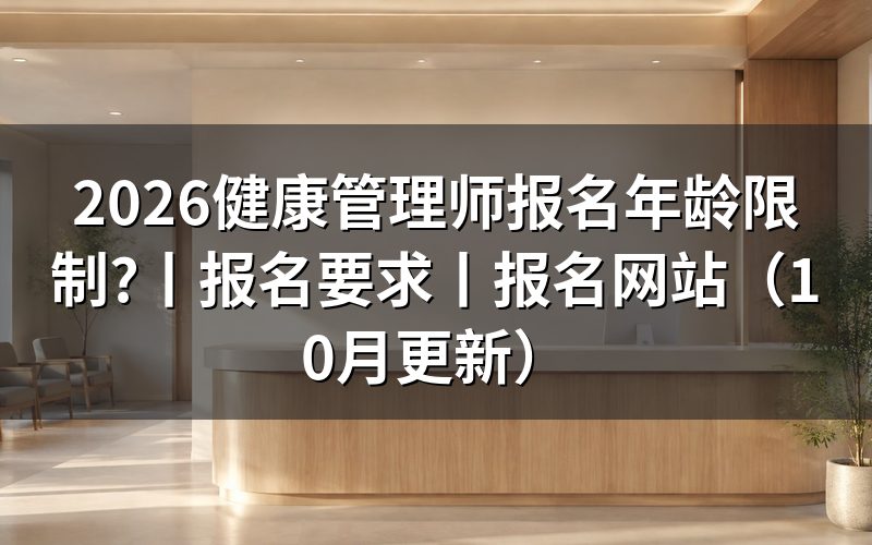 健康管理师报名年龄要求看当次报名表