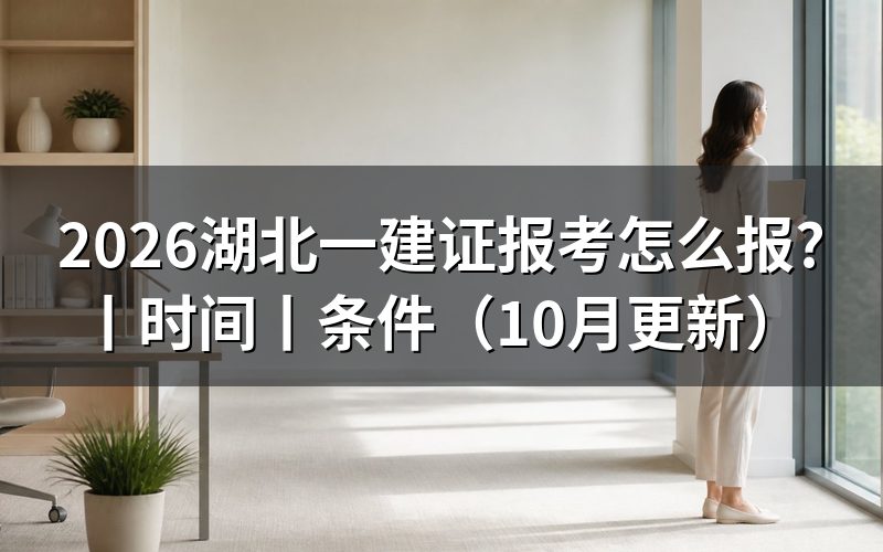 湖北一建报考时间,看报名表对应年度