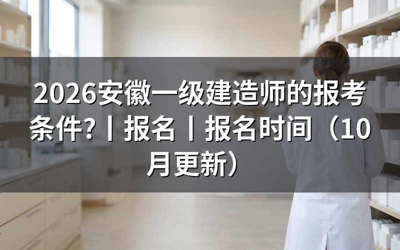 安徽一级建造师报名报考条件,看报名表学历栏