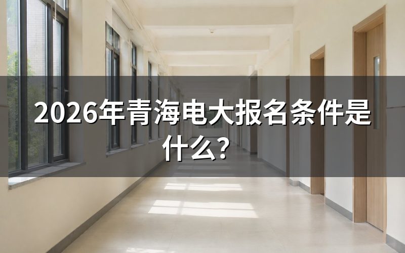 2026年青海电大报名需要什么学历条件?
