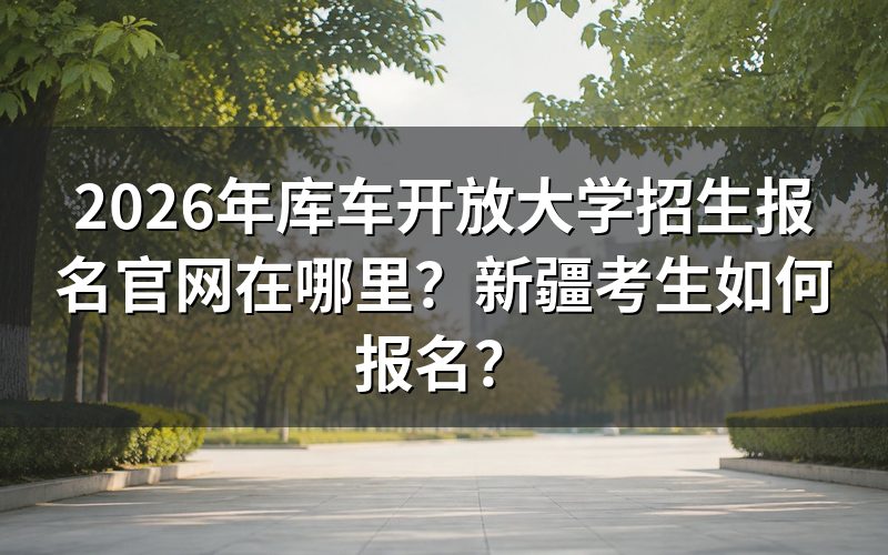 2026年库车开放大学报名官网入口