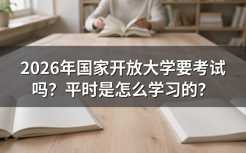 2026年国家开放大学需要参加考试吗?