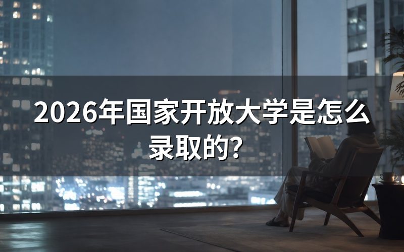 2026年国家开放大学录取条件是什么?