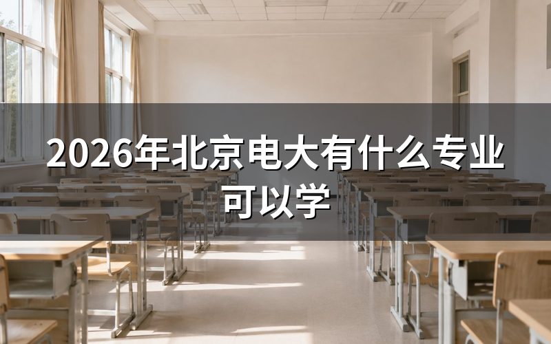 2026年北京电大有哪些热门专业?