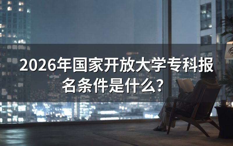 2026年国家开放大学专科报名需要什么学历?