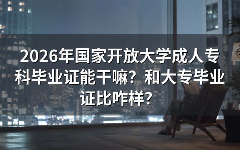 国家开放大学专科毕业证能做什么?