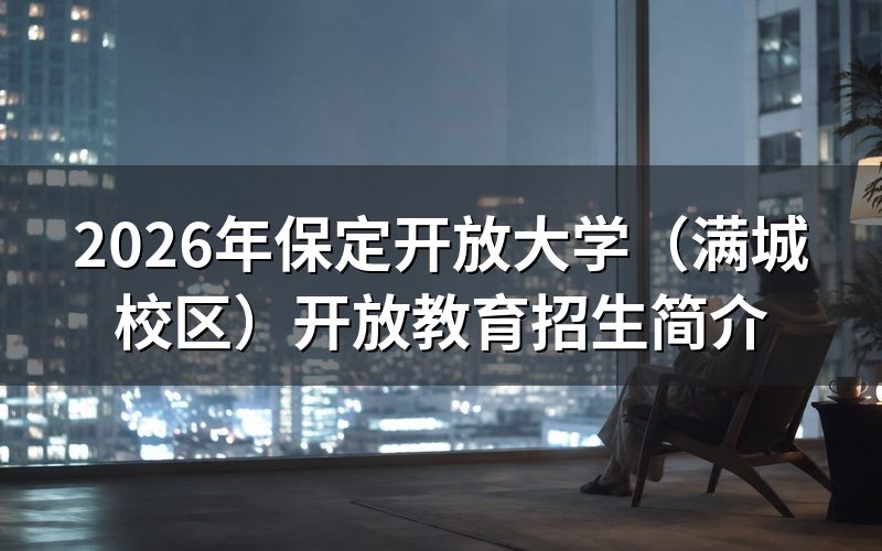2026年保定开放大学(满城校区)学费要多少钱?