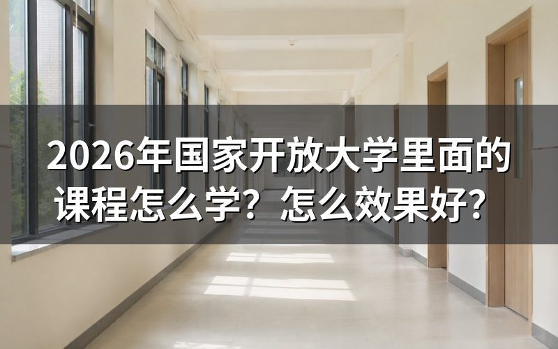 2026年国家开放大学课程具体怎么学习?