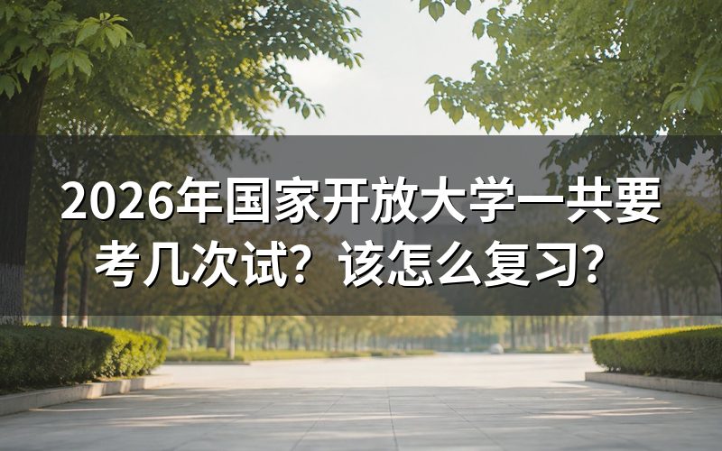 国家开放大学考试次数具体怎么安排？