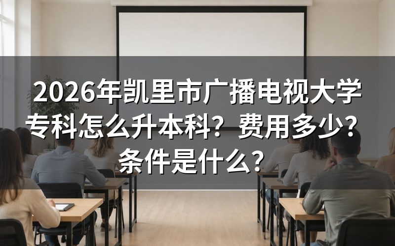 2026年凯里电大专升本要多少钱?