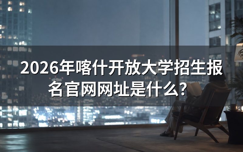 2026年喀什开放大学官网报名入口在哪里？