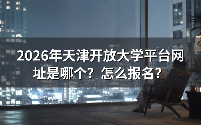 2026年天津开放大学报名平台网址