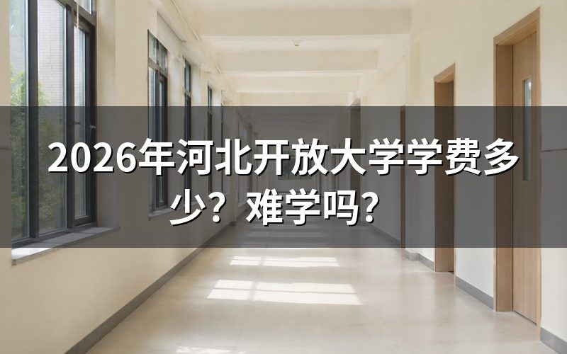 2026年河北开放大学学费是多少？