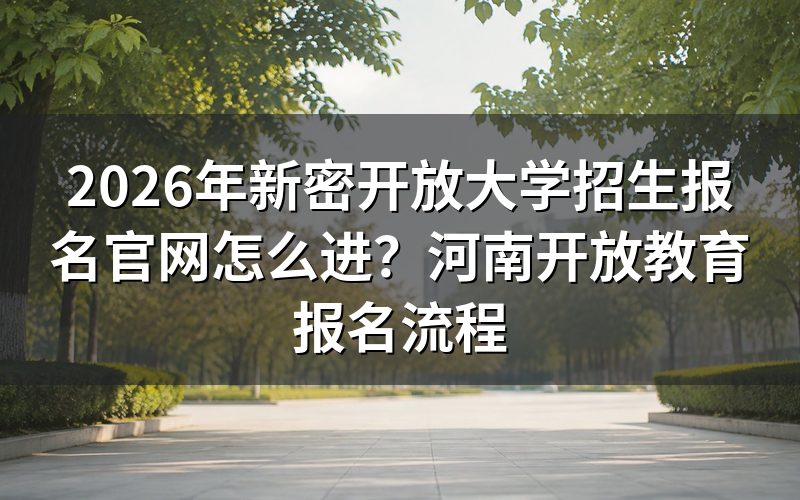 2026年新密开放大学报名具体步骤