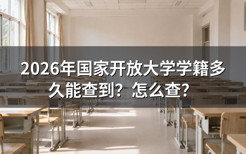 2026年国家开放大学学籍具体什么时候能查到?