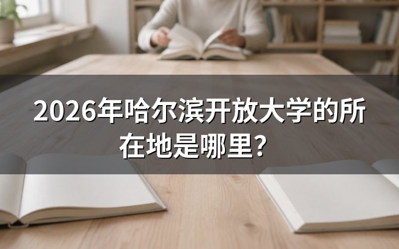 哈尔滨开放大学具体位置在哪里?
