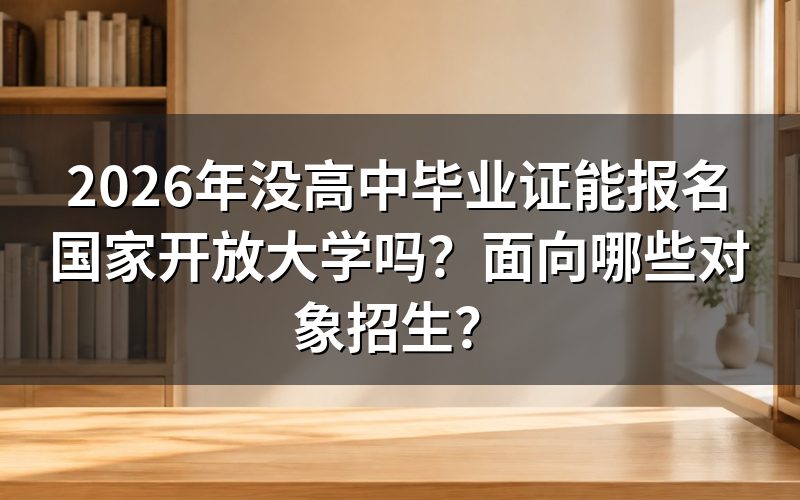 没有高中毕业证如何报考国家开放大学?