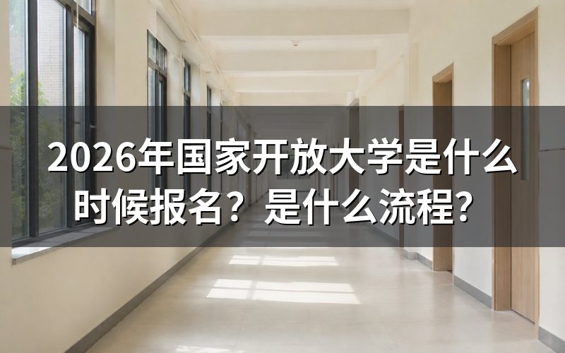 2026年国家开放大学报名时间是什么时候?