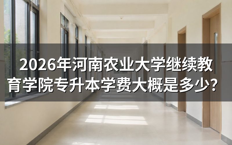 河南农业大学专升本学费包含哪些费用?