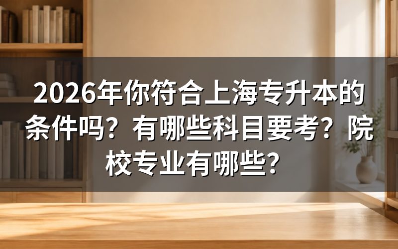 2026年上海专升本报考条件是什么?