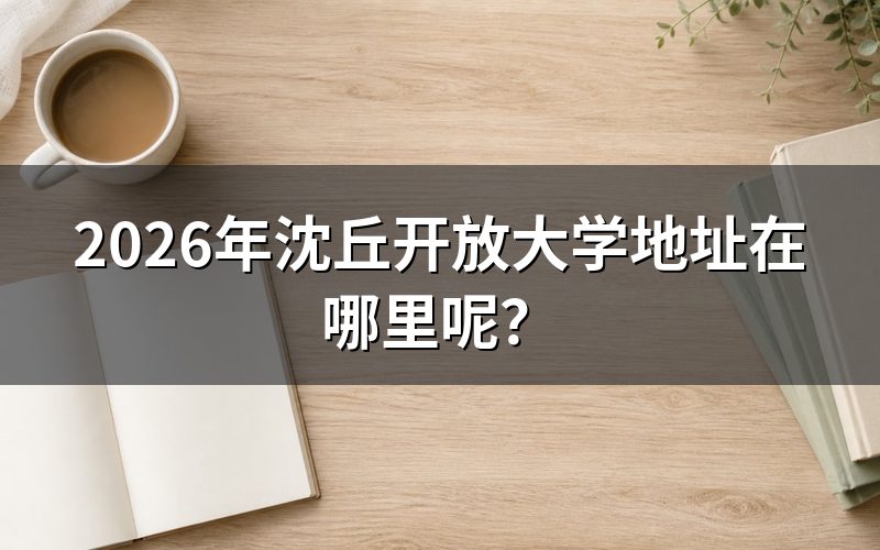 沈丘开放大学具体位置怎么找?