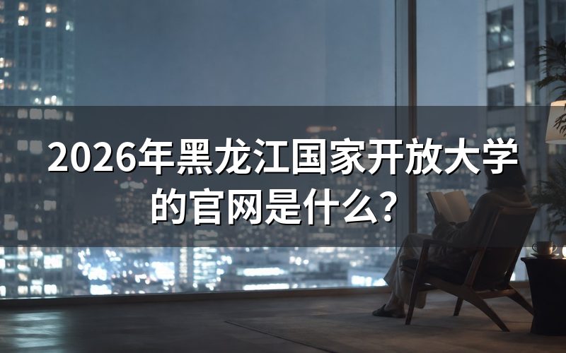 黑龙江国家开放大学官网有哪些功能?