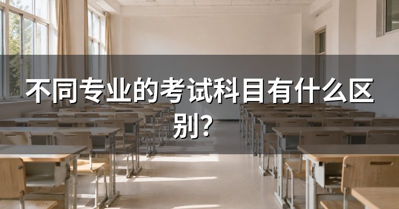 不同专业的考试科目有什么区别?