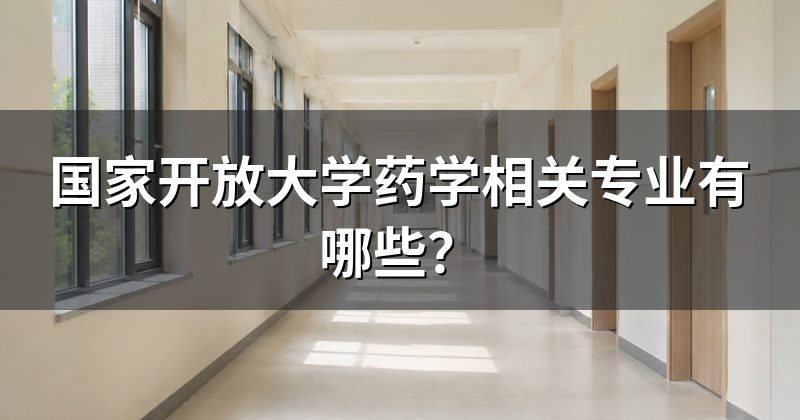 国家开放大学药学相关专业有哪些?