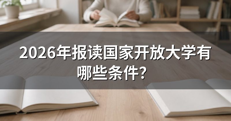 2026年报读国家开放大学有哪些条件？
