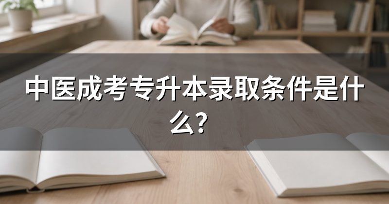 中医成考专升本录取条件是什么?