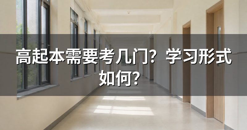 高起本需要考几门?学习形式如何?
