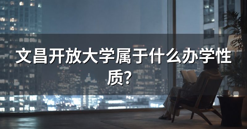 文昌开放大学属于什么办学性质?