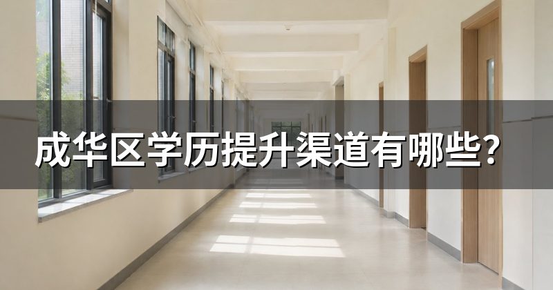 成华区学历提升渠道有哪些？