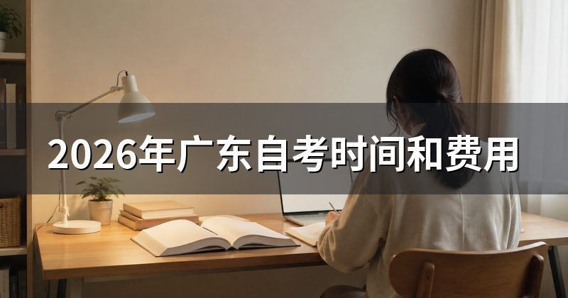 2026年广东自考时间和费用