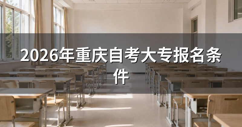 2026年重庆自考大专报名条件