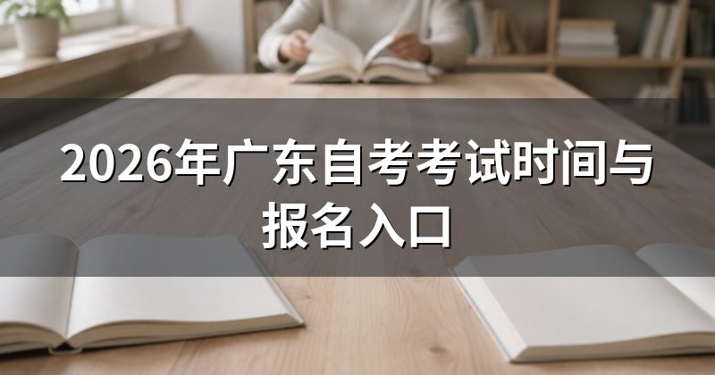 2026年广东自考考试时间与报名入口
